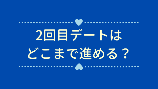 【完全攻略】2回目デート成功のコツとおすすめ場所7選